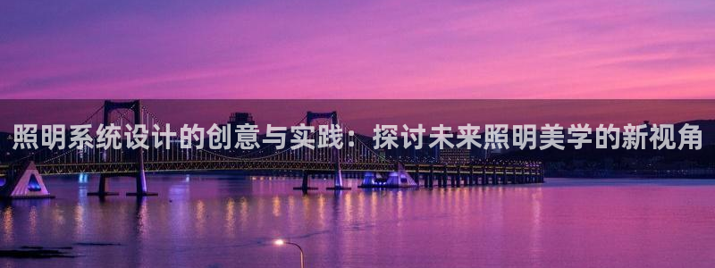 照明系统设计的创意与实践:探讨未来照明美学的新视角