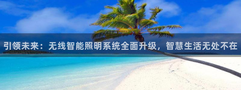 引领未来：无线智能照明系统全面升级，智慧