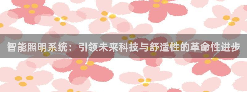 智能照明系统：引领未来科技与舒适性的革命性进步
